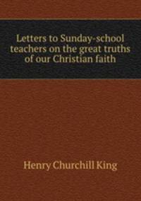Letters to Sunday-school teachers on the great truths of our Christian faith