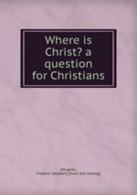 Where is Christ? a question for Christians