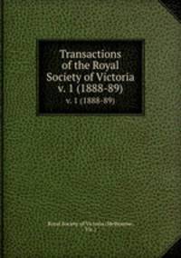 Transactions of the Royal Society of Victoria. v. 1 (1888-89)