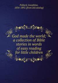 God made the world; a collection of Bible stories in words of easy reading for little children