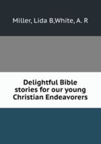 Delightful Bible stories for our young Christian Endeavorers