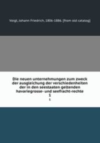 Die neuen unternehmungen zum zweck der ausgleichung der verschiedenheiten der in den seestaaten geltenden havariegrosse- und seefracht-rechte. 1