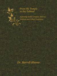 From the Temple to the Talmud. Exploring Judaic Origins, History, Folklore and Tribal Traditions