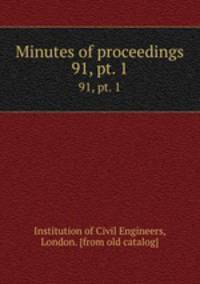 Minutes of proceedings. 91, pt. 1