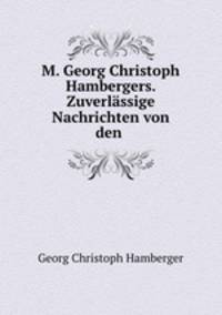 M. Georg Christoph Hambergers. Zuverlssige Nachrichten von den .