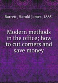 Modern methods in the office; how to cut corners and save money