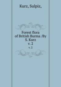 Forest flora of British Burma /By S. Kurz.. v. 2