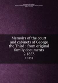 Memoirs of the court and cabinets of George the Third : from original family documents. 2 1853