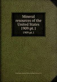 Mineral resources of the United States. 1909:pt.1