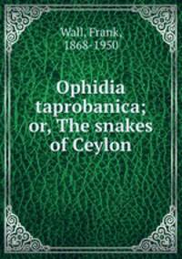 Ophidia taprobanica; or, The snakes of Ceylon