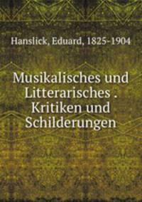 Musikalisches und Litterarisches . Kritiken und Schilderungen
