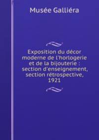 Exposition du dcor moderne de l`horlogerie et de la bijouterie : section d`enseignement, section rtrospective, 1921
