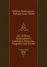 Mr. William Shakespeare`s Comedies, Histories, Tragedies and Poems