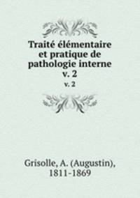 Trait lmentaire et pratique de pathologie interne. v. 2