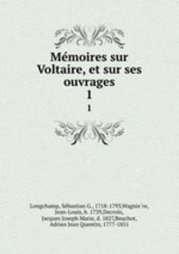 Memoires sur Voltaire, et sur ses ouvrages. 1