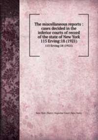 The miscellaneous reports : cases decided in the inferior courts of record of the state of New York. 115 Erving:18 (1921)