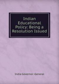 Indian Educational Policy: Being a Resolution Issued