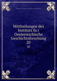 Mittheilungen des Instituts fur Oesterreichische Geschichtsforschung. 20