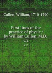 First lines of the practice of physic / by William Cullen, M.D. . v.2