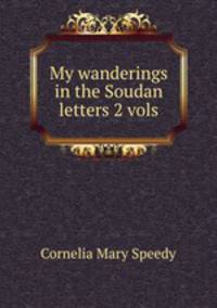 My wanderings in the Soudan letters 2 vols