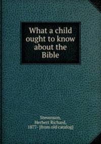 What a child ought to know about the Bible