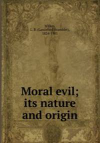 Moral evil; its nature and origin