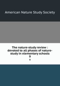 The nature-study review : devoted to all phases of nature-study in elementary schools. 9