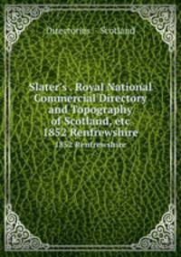 Slater`s . Royal National Commercial Directory and Topography of Scotland, etc. 1852 Renfrewshire