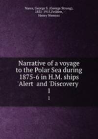 Narrative of a voyage to the Polar Sea during 1875-6 in H.M. ships `Alert and `Discovery . 1