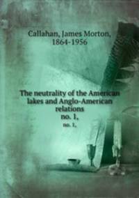 The neutrality of the American lakes and Anglo-American relations. no. 1,