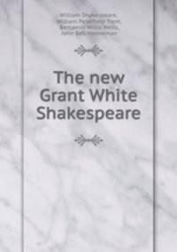 The new Grant White Shakespeare