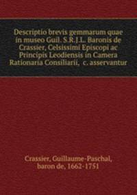 Descriptio brevis gemmarum quae in museo Guil. S.R.J.L. Baronis de Crassier, Celsissimi Episcopi ac Principis Leodiensis in Camera Rationaria Consiliarii, &c. asservantur