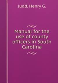 Manual for the use of county officers in South Carolina