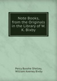 Note Books, from the Originals in the Library of W.K. Bixby