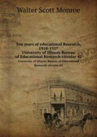 Ten years of educational Research, 1918-1927. University of Illinois Bureau of Educational Research circular 42