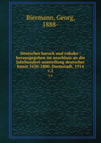 Deutsches barock und rokoko : herausgegeben im anschluss an die Jahrhundert-ausstellung deutscher kunst 1650-1800, Darmstadt, 1914. v.2
