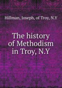 The history of Methodism in Troy, N.Y