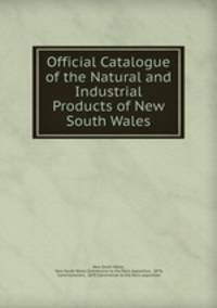 Official Catalogue of the Natural and Industrial Products of New South Wales