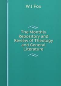The Monthly Repository and Review of Theology and General Literature