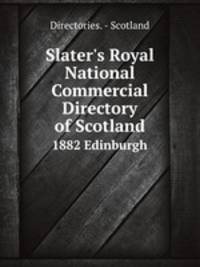Slater`s Royal National Commercial Directory of Scotland. 1882 Edinburgh