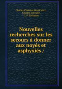 Nouvelles recherches sur les secours donner aux noys et asphyxis /
