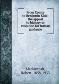 From Comte to Benjamin Kidd; the appeal to biology or evolution for human guidance