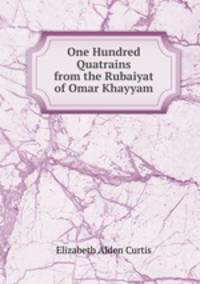 One Hundred Quatrains from the Rubaiyat of Omar Khayyam