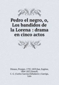 Pedro el negro, o, Los bandidos de la Lorena : drama en cinco actos