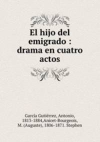 El hijo del emigrado : drama en cuatro actos