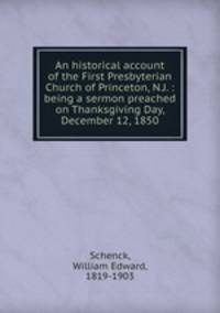 An historical account of the First Presbyterian Church of Princeton, N.J. : being a sermon preached on Thanksgiving Day, December 12, 1850