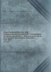 Neue Denkschriften der Allg. Schweizerischen Gesellschaft f Gesammten Naturwissenschaften = Nouveau mires de la Soci helvque des sciences naturelles. Bd.9 1847