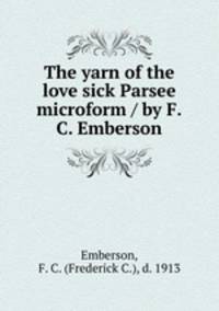 The yarn of the love sick Parsee microform / by F.C. Emberson