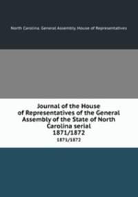 Journal of the House of Representatives of the General Assembly of the State of North Carolina serial. 1871/1872