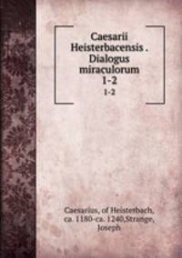 Caesarii Heisterbacensis . Dialogus miraculorum. 1-2